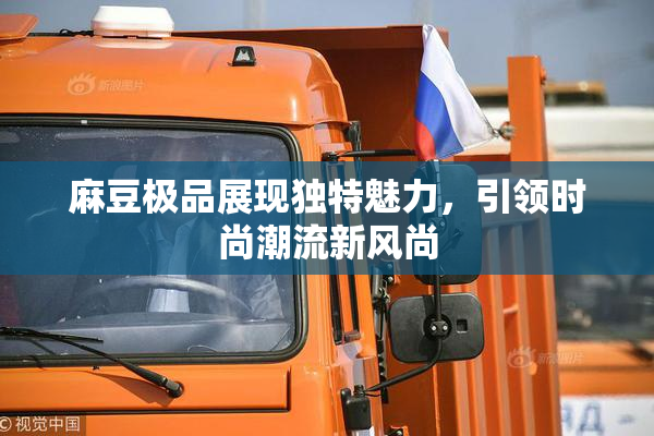 麻豆极品展现独特魅力，引领时尚潮流新风尚