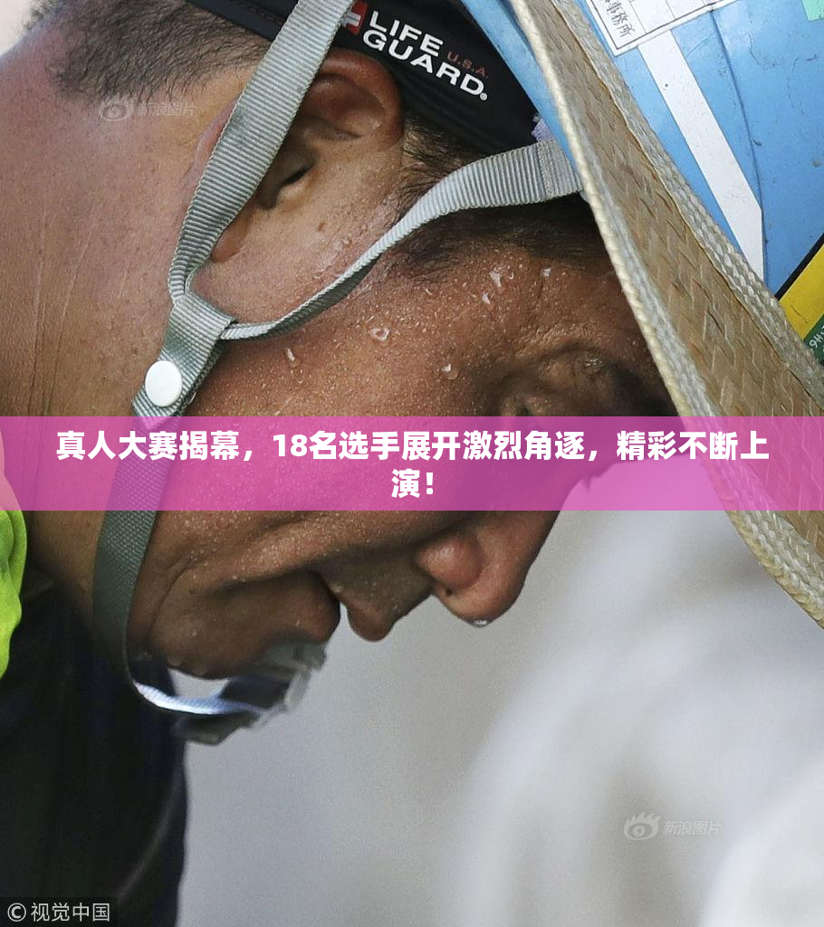 真人大赛揭幕，18名选手展开激烈角逐，精彩不断上演！