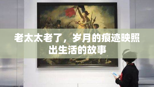 老太太老了，岁月的痕迹映照出生活的故事