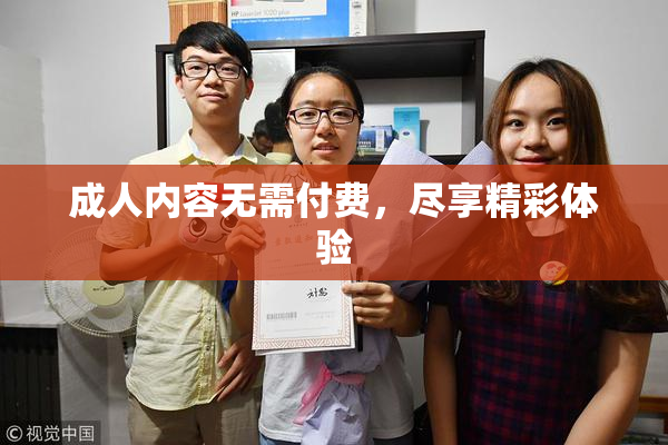 成人内容无需付费，尽享精彩体验