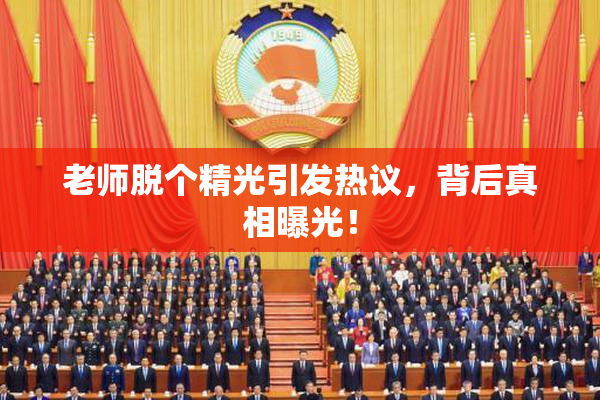 老师脱个精光引发热议，背后真相曝光！