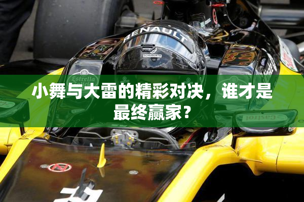 小舞与大雷的精彩对决，谁才是最终赢家？