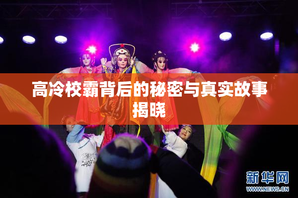 高冷校霸背后的秘密与真实故事揭晓