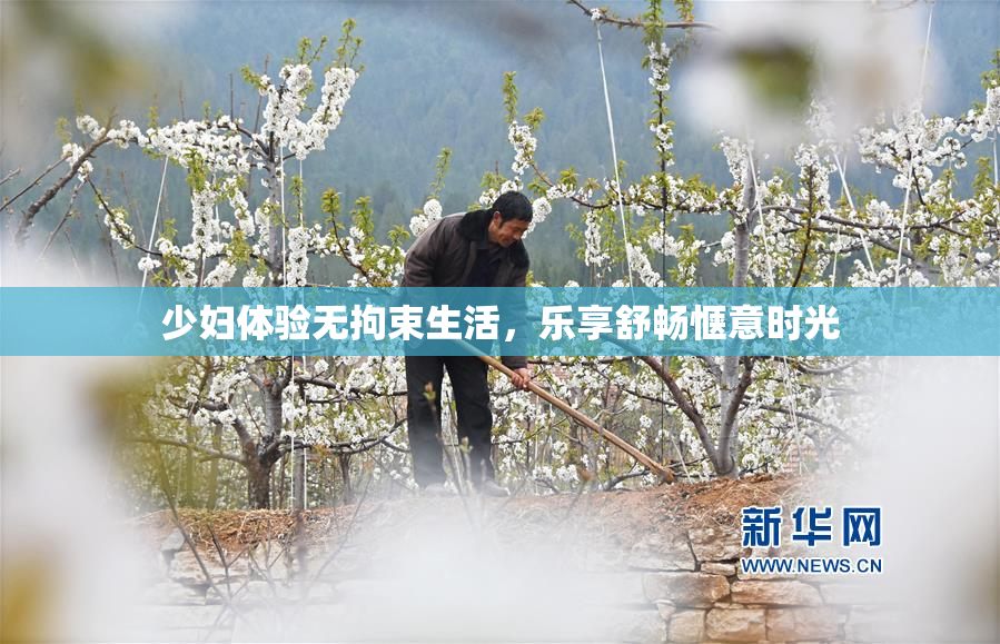 少妇体验无拘束生活，乐享舒畅惬意时光