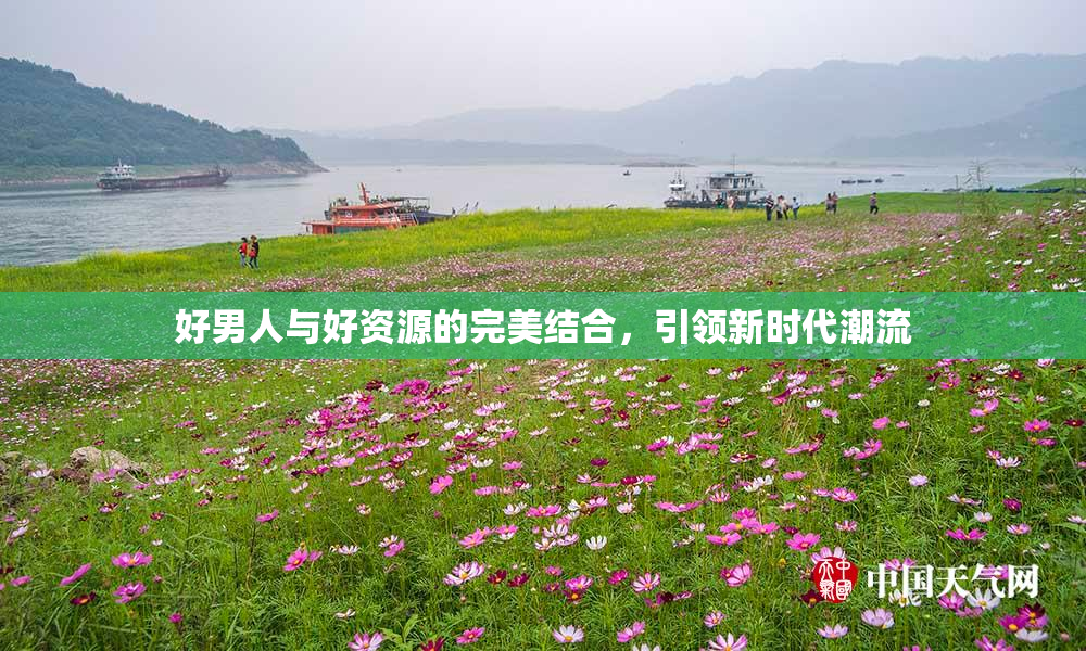 好男人与好资源的完美结合，引领新时代潮流