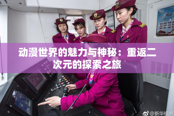动漫世界的魅力与神秘：重返二次元的探索之旅