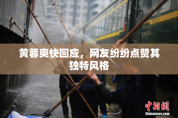 黄蓉爽快回应，网友纷纷点赞其独特风格