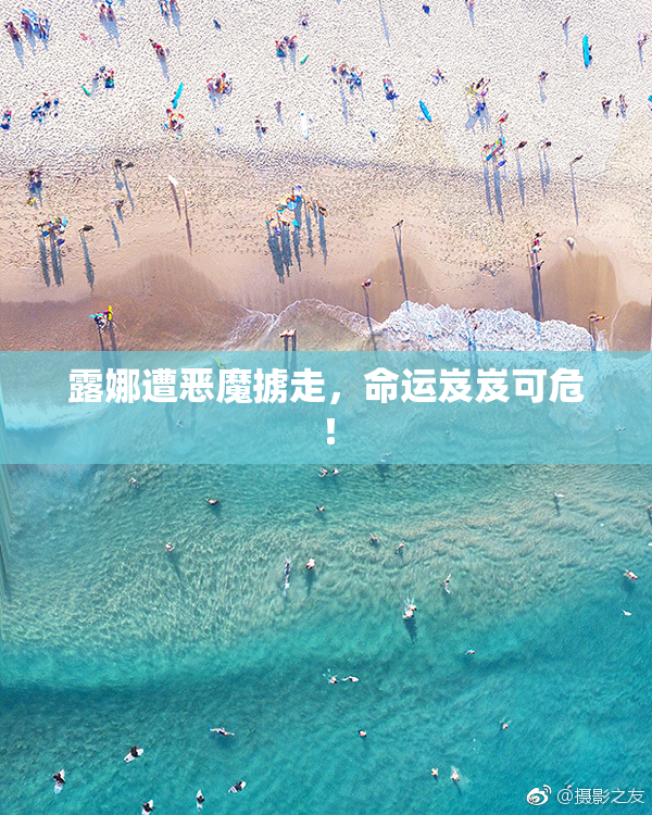 露娜遭恶魔掳走，命运岌岌可危！