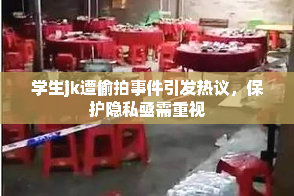 学生jk遭偷拍事件引发热议，保护隐私亟需重视