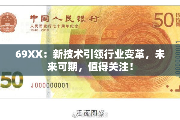 69ΧΧ：新技术引领行业变革，未来可期，值得关注！