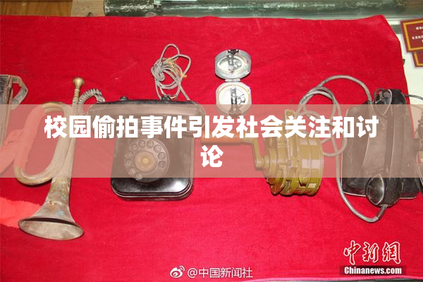 校园偷拍事件引发社会关注和讨论