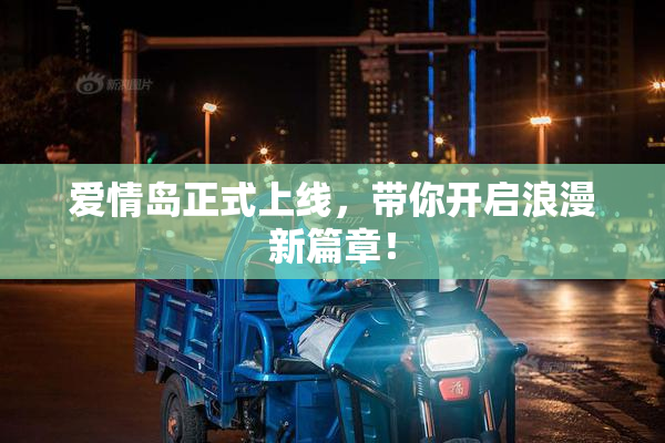 爱情岛正式上线，带你开启浪漫新篇章！