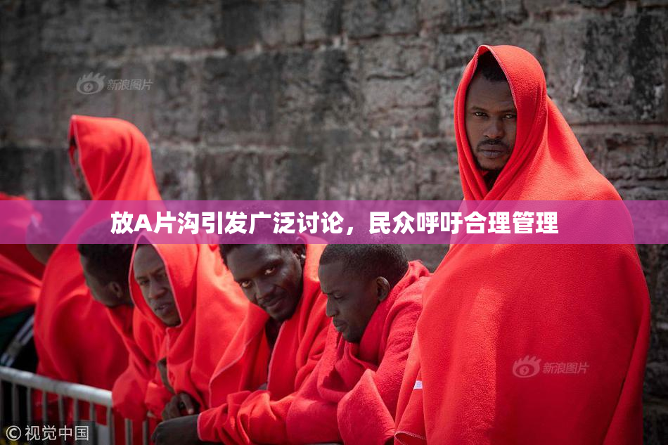 放A片沟引发广泛讨论，民众呼吁合理管理