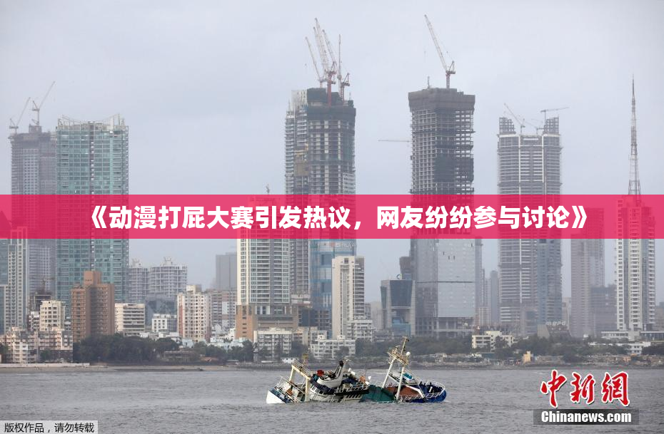 《动漫打屁大赛引发热议，网友纷纷参与讨论》