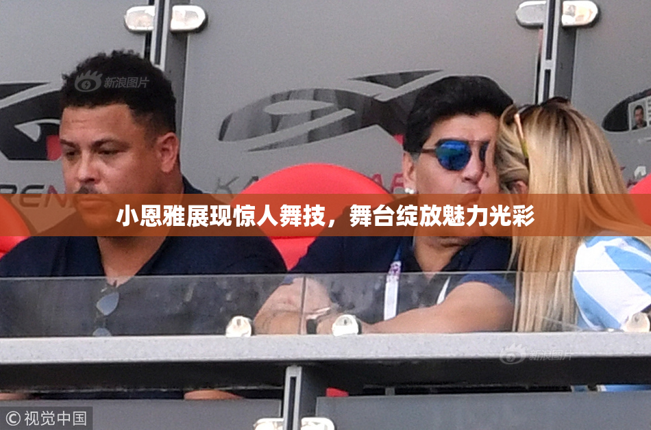 小恩雅展现惊人舞技，舞台绽放魅力光彩
