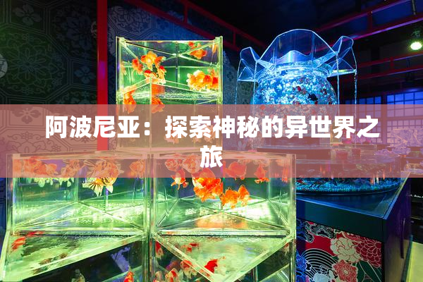 阿波尼亚：探索神秘的异世界之旅