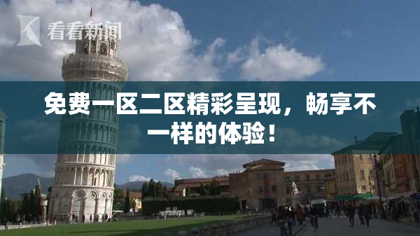 免费一区二区精彩呈现，畅享不一样的体验！