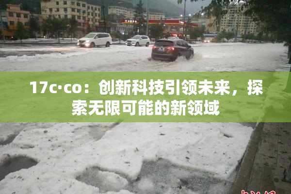 17c·co：创新科技引领未来，探索无限可能的新领域