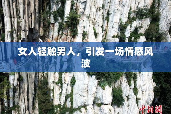 女人轻触男人，引发一场情感风波