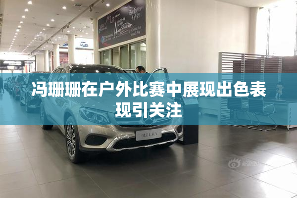 冯珊珊在户外比赛中展现出色表现引关注