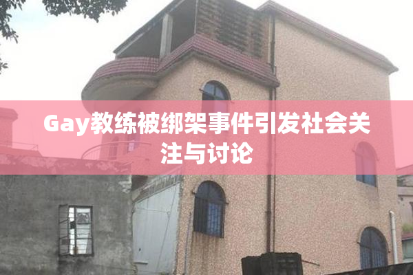 Gay教练被绑架事件引发社会关注与讨论