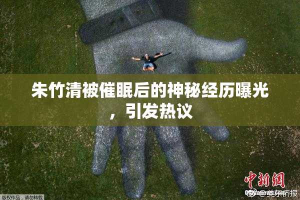朱竹清被催眠后的神秘经历曝光，引发热议