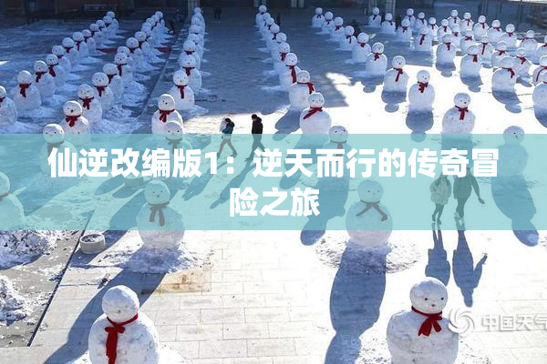 仙逆改编版1：逆天而行的传奇冒险之旅