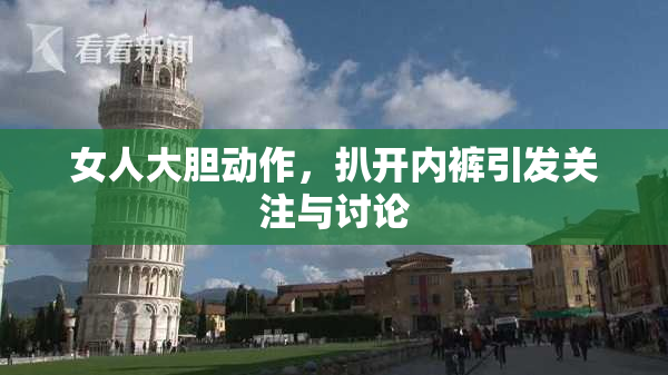 女人大胆动作，扒开内裤引发关注与讨论