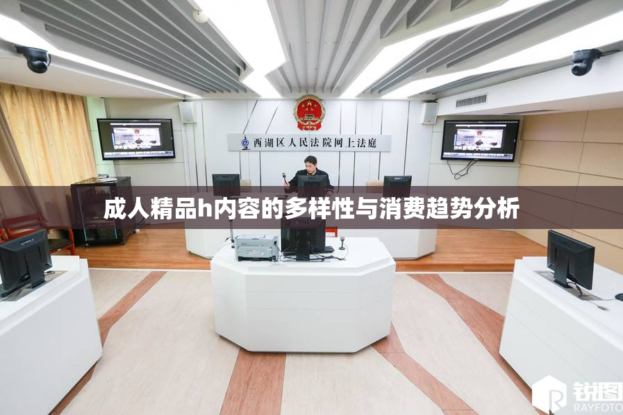 成人精品h内容的多样性与消费趋势分析