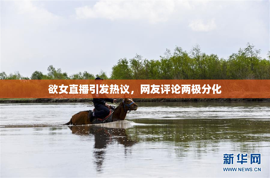 欲女直播引发热议，网友评论两极分化