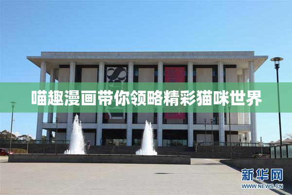 喵趣漫画带你领略精彩猫咪世界
