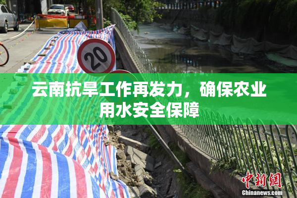 云南抗旱工作再发力，确保农业用水安全保障