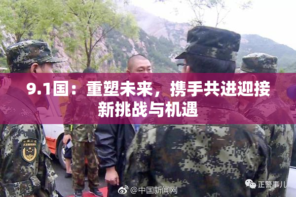 9.1国：重塑未来，携手共进迎接新挑战与机遇