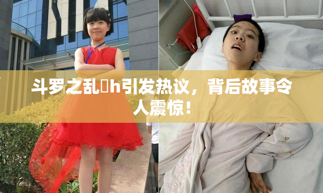 斗罗之乱婬h引发热议，背后故事令人震惊！
