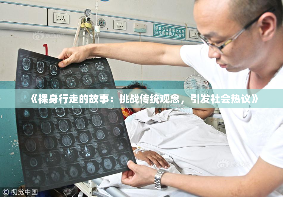 《裸身行走的故事：挑战传统观念，引发社会热议》