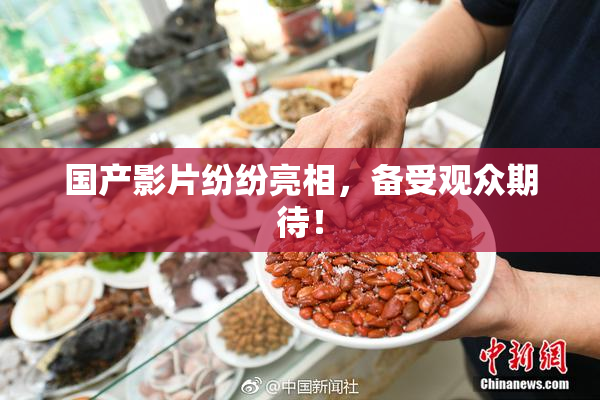 国产影片纷纷亮相，备受观众期待！