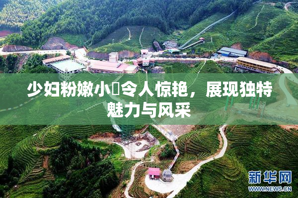 少妇粉嫩小泬令人惊艳，展现独特魅力与风采