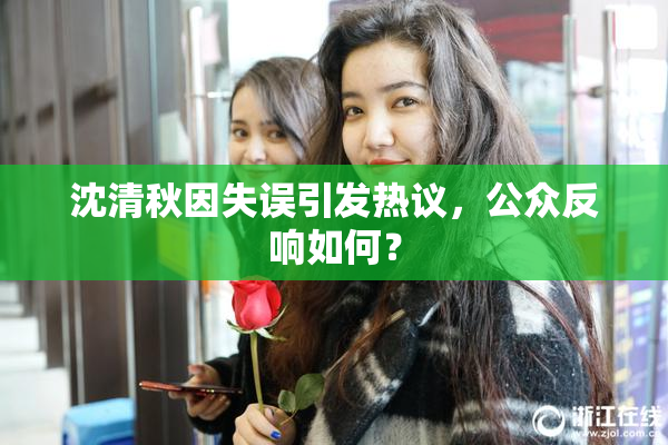 沈清秋因失误引发热议，公众反响如何？