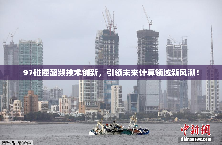 97碰撞超频技术创新，引领未来计算领域新风潮！