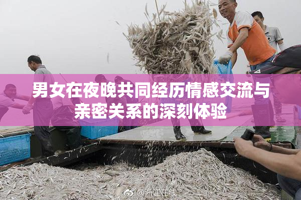 男女在夜晚共同经历情感交流与亲密关系的深刻体验