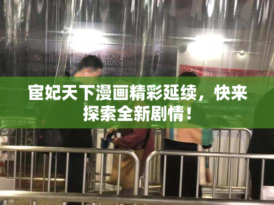 宦妃天下漫画精彩延续，快来探索全新剧情！