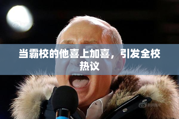 当霸校的他喜上加喜，引发全校热议