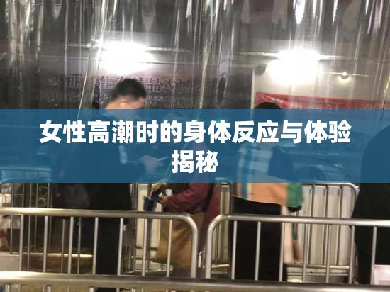 女性高潮时的身体反应与体验揭秘