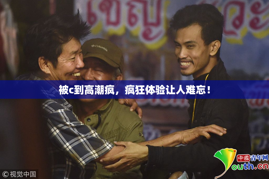 被c到高潮疯，疯狂体验让人难忘！