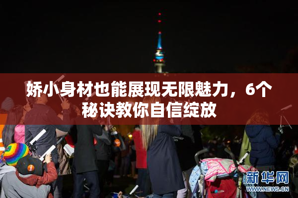 娇小身材也能展现无限魅力，6个秘诀教你自信绽放