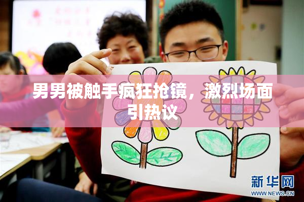 男男被触手疯狂抢镜，激烈场面引热议