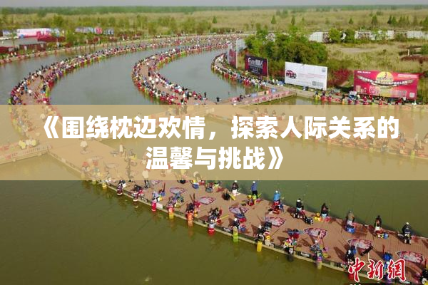 《围绕枕边欢情，探索人际关系的温馨与挑战》