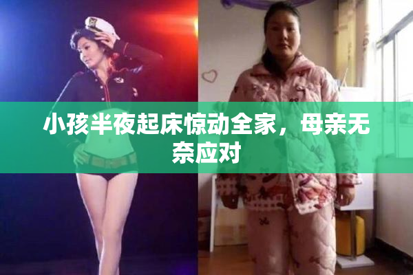 小孩半夜起床惊动全家，母亲无奈应对