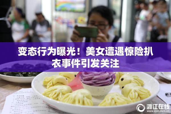 变态行为曝光！美女遭遇惊险扒衣事件引发关注