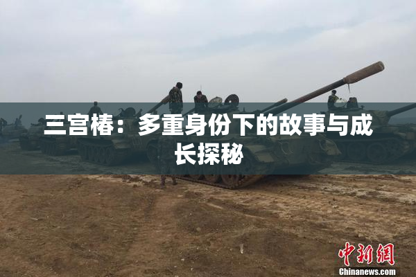 三宫椿：多重身份下的故事与成长探秘